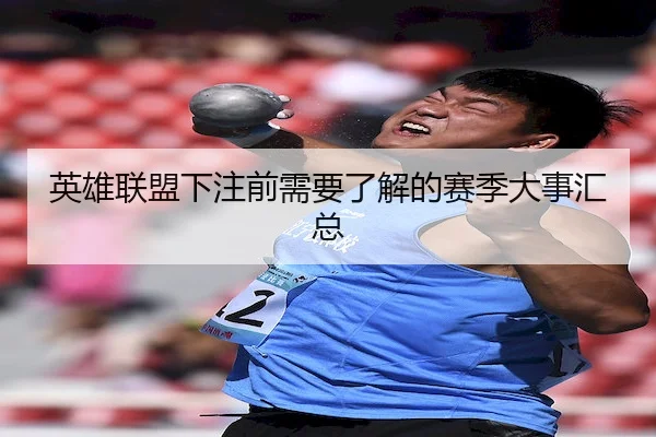 英雄联盟下注前需要了解的赛季大事汇总